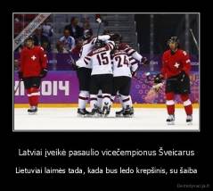 Latviai įveikė pasaulio vicečempionus Šveicarus - Lietuviai laimės tada, kada bus ledo krepšinis, su šaiba