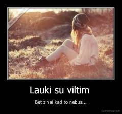 Lauki su viltim  - Bet zinai kad to nebus...