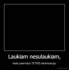 Laukiam nesulaukiam, - kada pasirodys TETRIS ekranizacija.