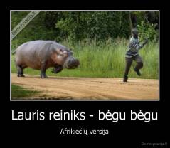 Lauris reiniks - bėgu bėgu - Afrikiečių versija