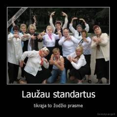 Laužau standartus - tikrąja to žodžio prasme