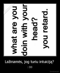 Lažinamės, jog turiu intuiciją?  - : DD