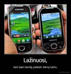 Lažinuosi, - kad esat bandę paleisti dainą kartu.