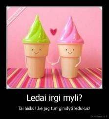 Ledai irgi myli? - Tai aisku! Jie jug turi gimdyti ledukus!