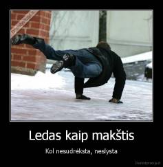Ledas kaip makštis - Kol nesudrėksta, neslysta