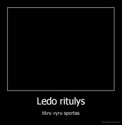 Ledo ritulys - tikru vyru sportas