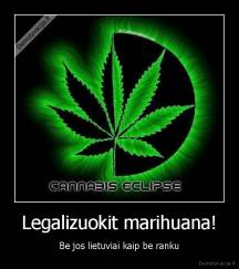 Legalizuokit marihuana! - Be jos lietuviai kaip be ranku