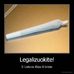 Legalizuokite! - Ir Lietuva išlips iš krizės
