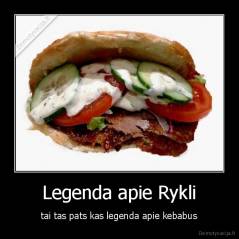 Legenda apie Rykli - tai tas pats kas legenda apie kebabus
