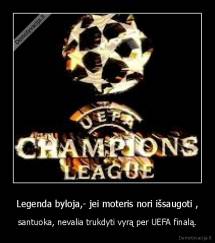Legenda byloja,- jei moteris nori išsaugoti , - santuoka, nevalia trukdyti vyrą per UEFA finalą.