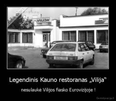 Legendinis Kauno restoranas „Vilija“ -  nesulaukė Vilijos fiasko Eurovizijoje !