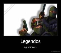 Legendos - irgi miršta...