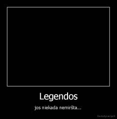 Legendos - jos niekada nemiršta...