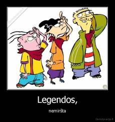 Legendos, - nemiršta