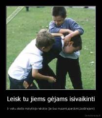 Leisk tu jiems gėjams isivaikinti - Ir vaiku ateitis mokykloje nekokia (jie bus musami,spardomi,izeidinejami)