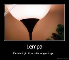 Lempa - Kartais ir ji būna tokia apgaulinga...