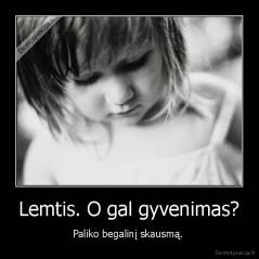 Lemtis. O gal gyvenimas? - Paliko begalinį skausmą. 