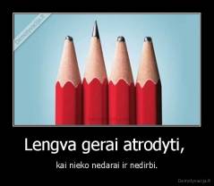 Lengva gerai atrodyti,  - kai nieko nedarai ir nedirbi.