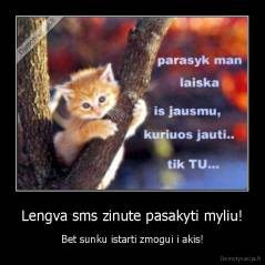 Lengva sms zinute pasakyti myliu! - Bet sunku istarti zmogui i akis!