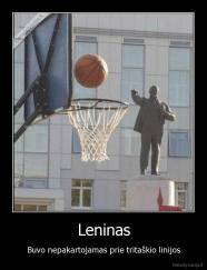 Leninas - Buvo nepakartojamas prie tritaškio linijos