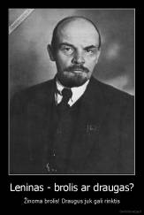 Leninas - brolis ar draugas? - Žinoma brolis! Draugus juk gali rinktis