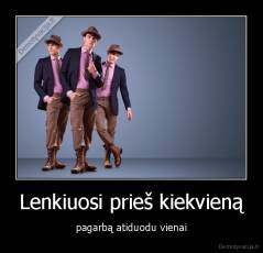 Lenkiuosi prieš kiekvieną - pagarbą atiduodu vienai