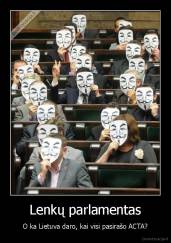 Lenkų parlamentas - O ka Lietuva daro, kai visi pasirašo ACTA?
