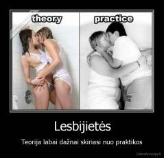 Lesbijietės - Teorija labai dažnai skiriasi nuo praktikos