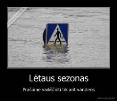 Lėtaus sezonas - Prašome vaikščioti tik ant vandens
