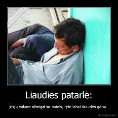 Liaudies patarlė: - jeigu vakare užmigai su batais, ryte labai skaudės galvą.