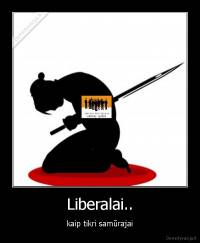 Liberalai.. - kaip tikri samūrajai
