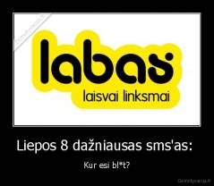 Liepos 8 dažniausas sms'as:  - Kur esi bl*t?