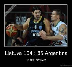 Lietuva 104 : 85 Argentina - To dar nebuvo!