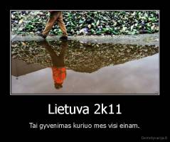 Lietuva 2k11 - Tai gyvenimas kuriuo mes visi einam.