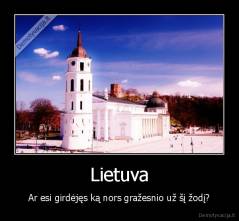 Lietuva - Ar esi girdėjęs ką nors gražesnio už šį žodį?