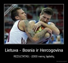 Lietuva - Bosnia ir Hercogovina - REZULTATAS: -2000 nervų ląstelių