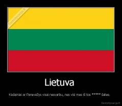 Lietuva  - Kėdainiai ar Panevėžys visai nesvarbu, nes visi mes iš tos ***** šalies.  