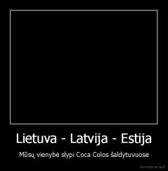 Lietuva - Latvija - Estija - Mūsų vienybė slypi Coca Colos šaldytuvuose