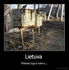 Lietuva  - Miestas lygus kaimu...