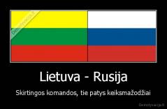 Lietuva - Rusija - Skirtingos komandos, tie patys keiksmažodžiai
