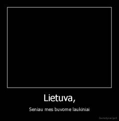Lietuva, - Seniau mes buvome laukiniai