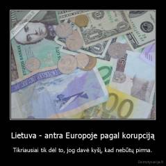 Lietuva - antra Europoje pagal korupciją - Tikriausiai tik dėl to, jog davė kyšį, kad nebūtų pirma.