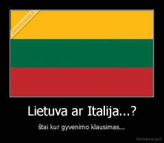 Lietuva ar Italija...? - štai kur gyvenimo klausimas...