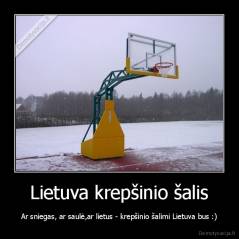 Lietuva krepšinio šalis - Ar sniegas, ar saulė,ar lietus - krepšinio šalimi Lietuva bus :)