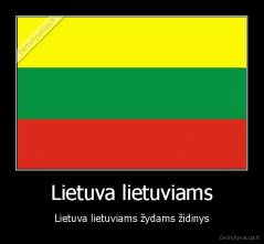Lietuva lietuviams - Lietuva lietuviams žydams židinys