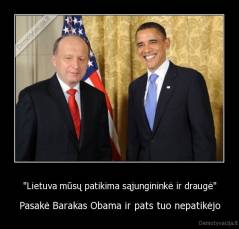 "Lietuva mūsų patikima sąjungininkė ir draugė" - Pasakė Barakas Obama ir pats tuo nepatikėjo