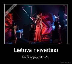 Lietuva neįvertino - Gal Škotija įvertins?...