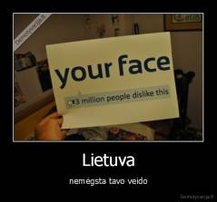 Lietuva - nemėgsta tavo veido