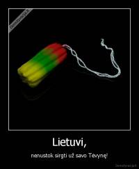 Lietuvi, - nenustok sirgti už savo Tėvynę!