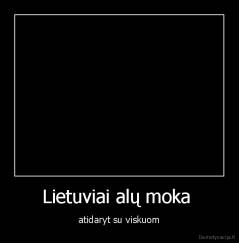 Lietuviai alų moka  - atidaryt su viskuom